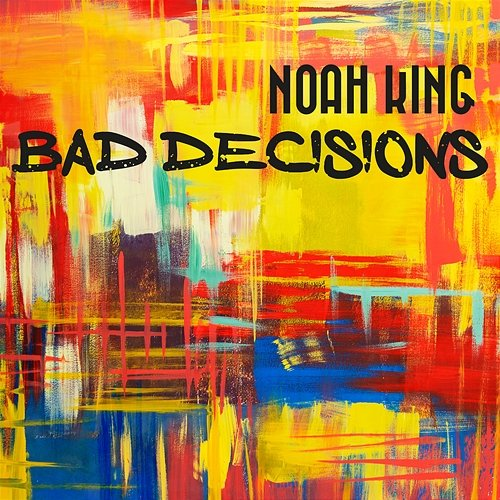 Bad Decisions Noah King