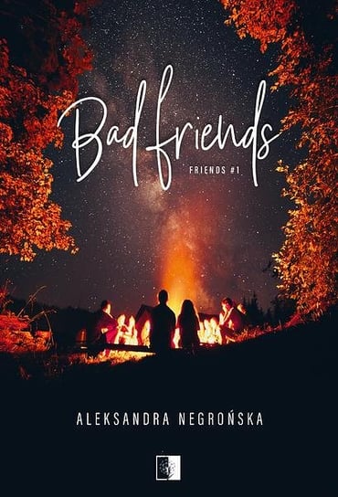 Bad Friends. Friends. Tom 1 Aleksandra Negrońska
