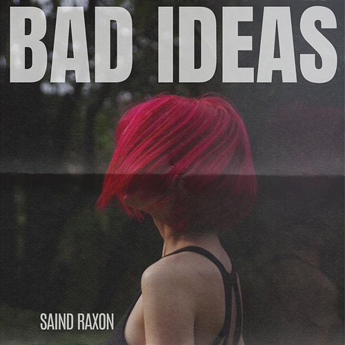 BAD IDEAS SAIND RAXON