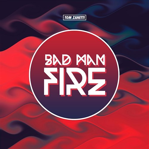 Bad Man Fire Tom Zanetti