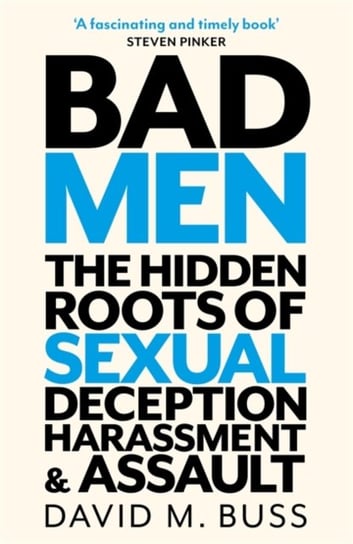 Bad Men: The Hidden Roots of Sexual Deception, Harassment and Assault David Buss