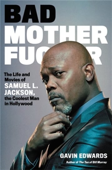 Bad Motherfucker: The Life and Movies of Samuel L. Jackson, the Coolest Man in Hollywood Edwards Gavin