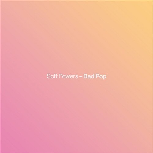 Bad Pop Soft Powers