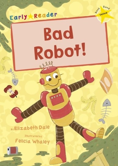Bad Robot!: (Yellow Early Reader) Dale Elizabeth