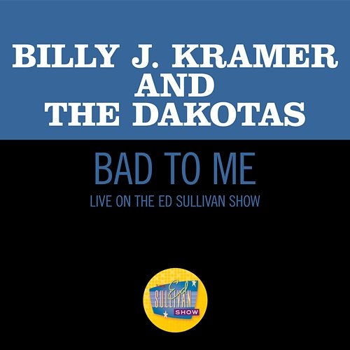 Bad To Me Billy J. Kramer & The Dakotas