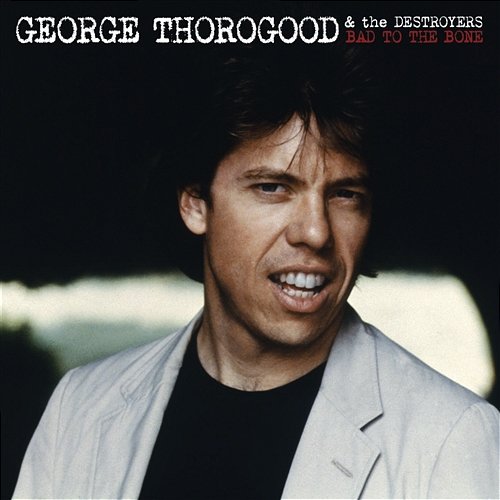 Bad To The Bone 25 Anniversary George Thorogood and The Destroyers