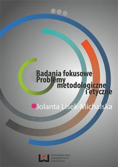 Badania fokusowe. Problemy metodologiczne i etyczne Lisek-Michalska Jolanta