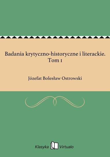 Badania krytyczno-historyczne i literackie. Tom 1 Ostrowski Józefat Bolesław