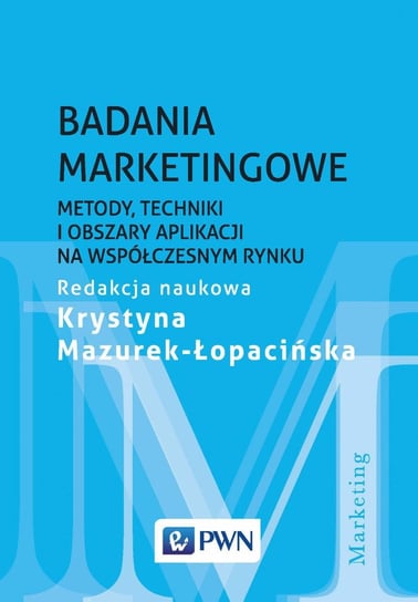 Badania marketingowe. Metody, techniki i obszary aplikacji na współczesnym rynku Mazurek-Łopacińska Krystyna