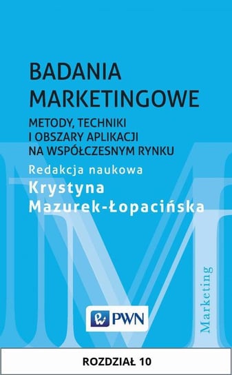 Badania marketingowe. Metody, techniki i obszary aplikacji na współczesnym rynku. Rozdział 10 Mazurek-Łopacińska Krystyna