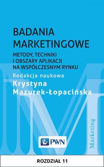 Badania marketingowe. Metody, techniki i obszary aplikacji na współczesnym rynku. Rozdział 11 Mazurek-Łopacińska Krystyna
