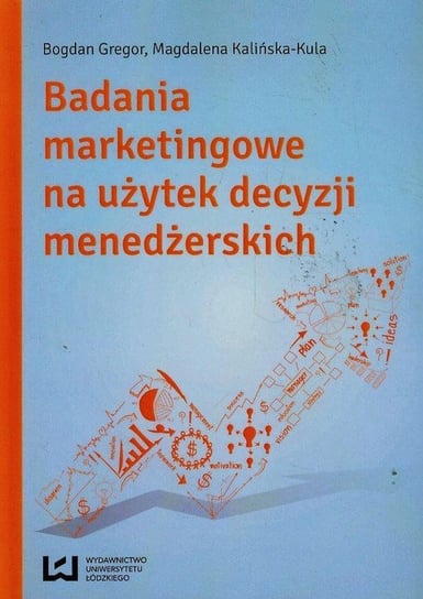 Badania marketingowe na użytek decyzji menedżerskich Gregor Bogdan, Kalińska-Kula Magdalena