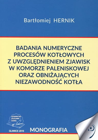 Badania numeryczne procesów kotłowych z uwzględnieniem zjawisk w komorze paleniskowej oraz obniżających niezawodność kotła Bartłomiej Hernik