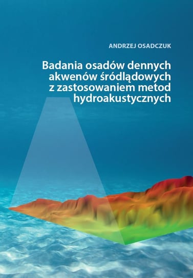 Badania osadów dennych akwenów śródlądowych z zastosowaniem metod hydroakustycznych Osadczuk Andrzej