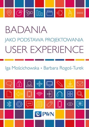 Badania User Experience jako podstawa projektowania Mościchowska Iga, Rogoś-Turek Barbara