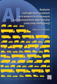 Badanie i zarządzanie ryzykiem w transporcie drogowym z zastosowaniem algorytmów sztucznej inteligencji Izdebski Mariusz