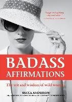 Badass Affirmations: The Wit and Wisdom of Wild Women Anderson Becca