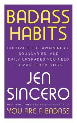 Badass Habits: Cultivate the Awareness, Boundaries, and Daily Upgrades You Need to Make Them Stick: #1 New York Times best-selling author of You Are A Badass Sincero Jen
