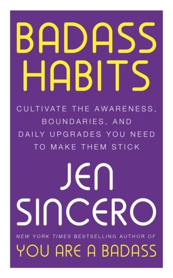 Badass Habits: Cultivate the Awareness, Boundaries, and Daily Upgrades You Need to Make Them Stick Sincero Jen