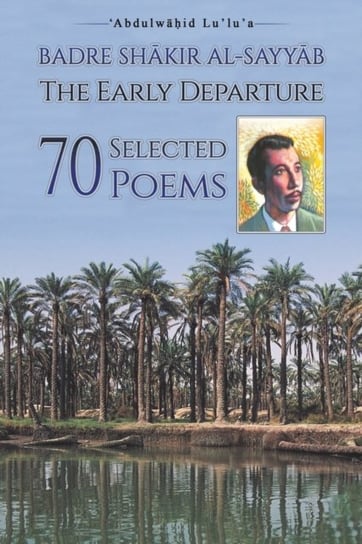 Badre Shakir Al-Sayyab The Early Departure 70 Selected Poems Abdulwahid Lulua