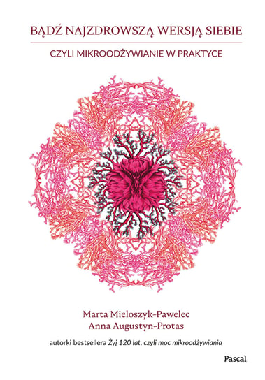 Bądź najzdrowszą wersją siebie czyli mikroodżywianie w praktyce Mieloszyk-Pawelec Marta, Augustyn-Protas Anna