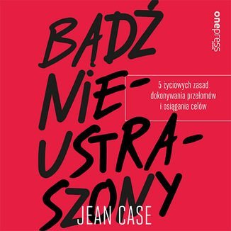 Bądź nieustraszony. 5 życiowych zasad dokonywania przełomów i osiągania celów - audiobook Case Jean