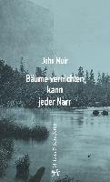 Bäume vernichten kann jeder Narr Muir John