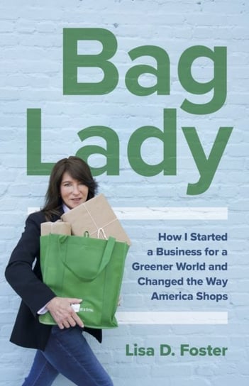 Bag Lady. How I Started a Business for a Greener World and Changed the Way America Shops John Hunt Publishing