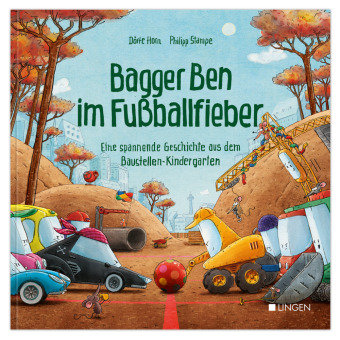 Bagger Ben im Fußballfieber - Eine spannende Geschichte aus dem Baustellen-Kindergarten Lingen