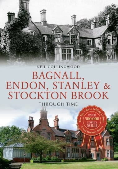 Bagnall, Endon, Stanley & Stockton Brook Through Time Neil Collingwood