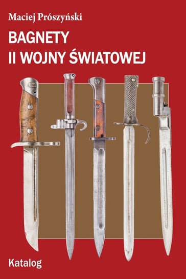 Bagnety II wojny światowej. Katalog Prószyński Maciej