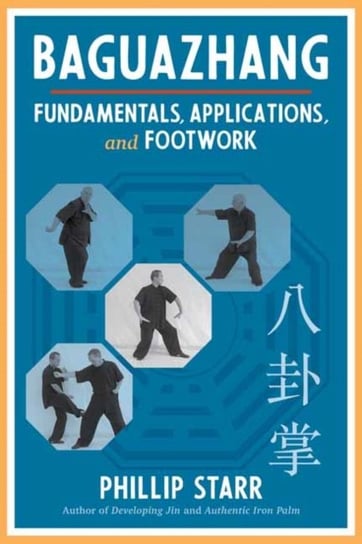 Baguazhang: Fundamentals, Applications, and Footwork Phillip Starr