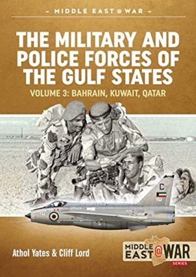 Bahrain, Kuwait, Qatar. The Military and Police Forces of the Gulf States. Volume 3 Athol Yates, Cliff Lord