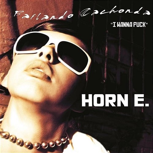 Bailando cachonda (I Wanna Fu*ck) Horn E.