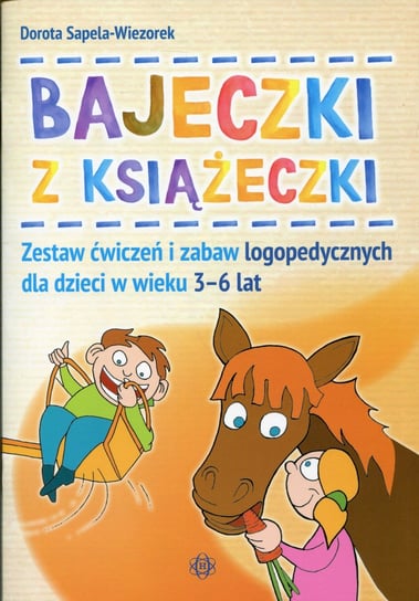 Bajeczki z książeczki. Zestaw ćwiczeń i zabaw logopedycznych dla dzieci w wieku 3-6 lat Sapela-Wiezorek Dorota