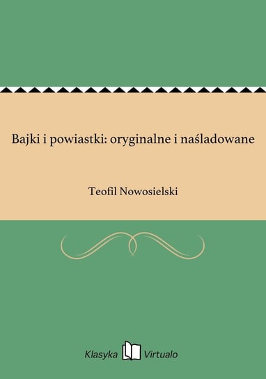 Bajki i powiastki: oryginalne i naśladowane Nowosielski Teofil