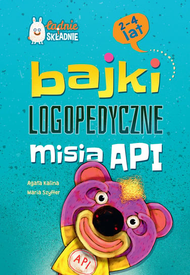 Bajki logopedyczne misia API. Dla dzieci 2-4 lata Kalina Agata