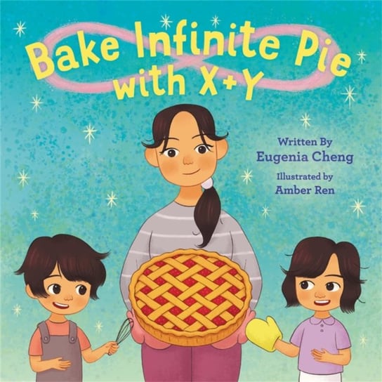 Bake Infinite Pie with X + Y Eugenia Cheng, Amber Ren