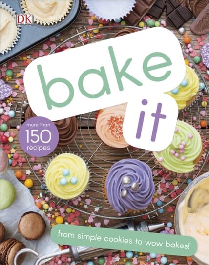 Bake It: More Than 150 Recipes for Kids from Simple Cookies to Creative Cakes! Opracowanie zbiorowe