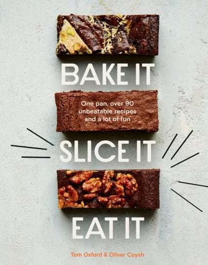 Bake It. Slice It. Eat It.: One Pan, Over 90 Unbeatable Recipes and a Lot of Fun Opracowanie zbiorowe