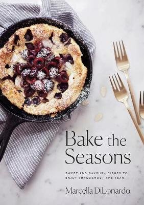 Bake the Seasons: Sweet and Savoury Dishes to Enjoy Throughout the Year Dilonardo Marcella