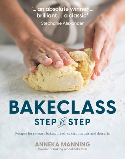 BakeClass Step by Step: Recipes for savoury bakes, bread, cakes, biscuits and desserts Manning Anneka
