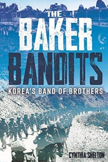 Baker Bandits. KoreaS Band of Brothers Opracowanie zbiorowe