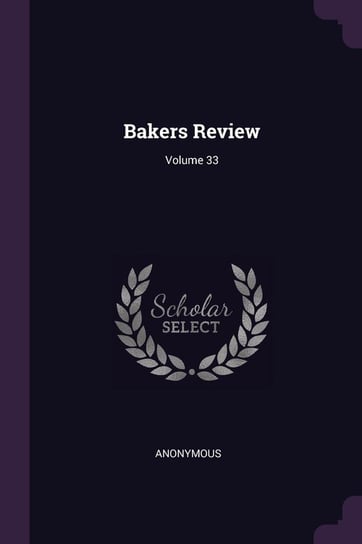 Bakers Review; Volume 33 Anonymous