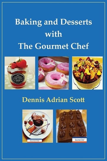 Baking and Desserts with The Gourmet Chef Scott Dennis Adrian