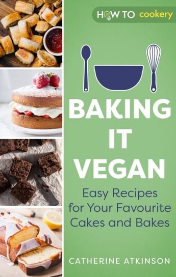 Baking it Vegan: Easy Recipes for Your Favourite Cakes and Bakes Atkinson Catherine