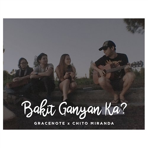 Bakit Ganyan Ka? Gracenote, Chito Miranda