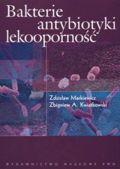 Bakterie, antybiotyki, lekooporność Kwiatkowski Zbigniew, Markiewicz Zdzisław
