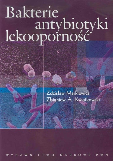 Bakterie, antybiotyki, lekooporność Markiewicz Zdzisław, Kwiatkowski Zbigniew