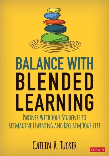 Balance With Blended Learning: Partner With Your Students to Reimagine Learning and Reclaim Your Lif Catlin R. Tucker